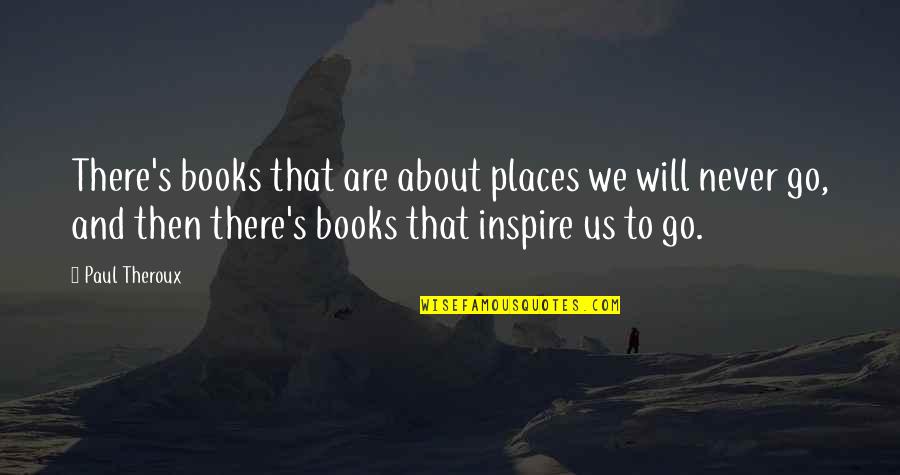 Anejar Quotes By Paul Theroux: There's books that are about places we will