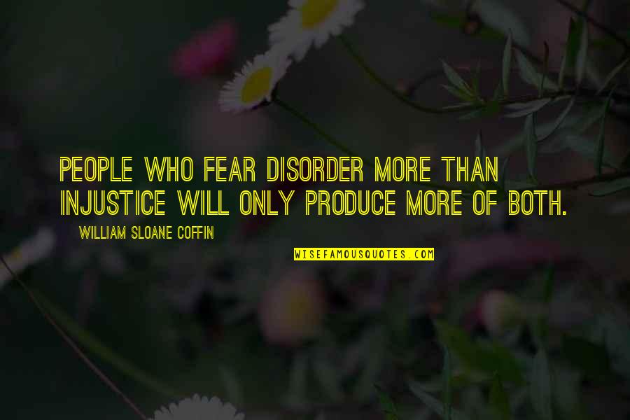 Aneka Tambang Quotes By William Sloane Coffin: People who fear disorder more than injustice will