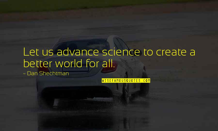 Aneke Okorie Quotes By Dan Shechtman: Let us advance science to create a better Aneke Okorie Quotes By Dan Shechtman: Let us advance science to create a better