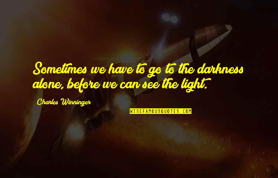 Anele Quotes By Charles Winninger: Sometimes we have to go to the darkness Anele Quotes By Charles Winninger: Sometimes we have to go to the darkness