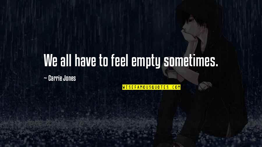 Anelisa Quotes By Carrie Jones: We all have to feel empty sometimes. Anelisa Quotes By Carrie Jones: We all have to feel empty sometimes.