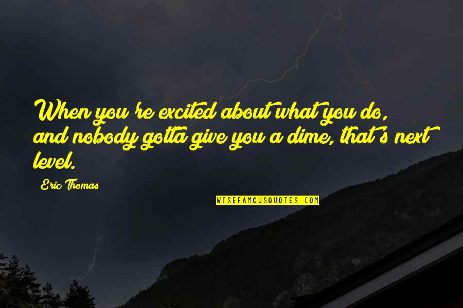 Anelisse Quotes By Eric Thomas: When you're excited about what you do, and