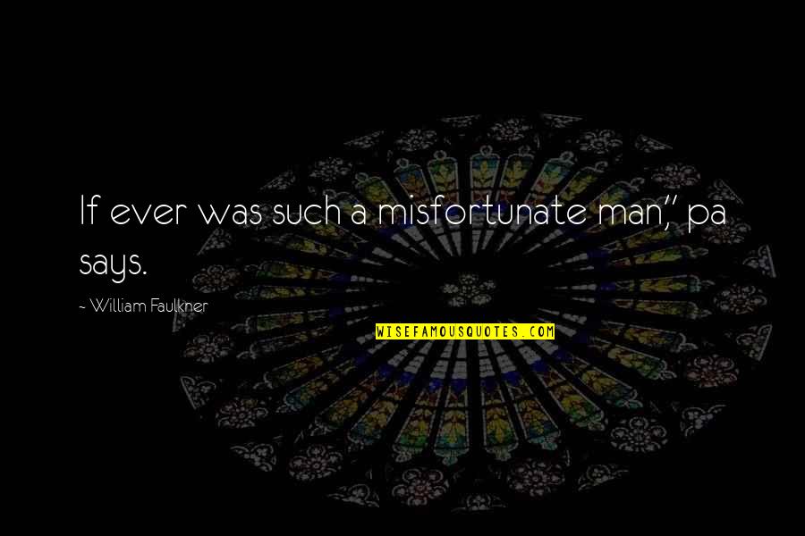 Anelisse Quotes By William Faulkner: If ever was such a misfortunate man," pa Anelisse Quotes By William Faulkner: If ever was such a misfortunate man," pa