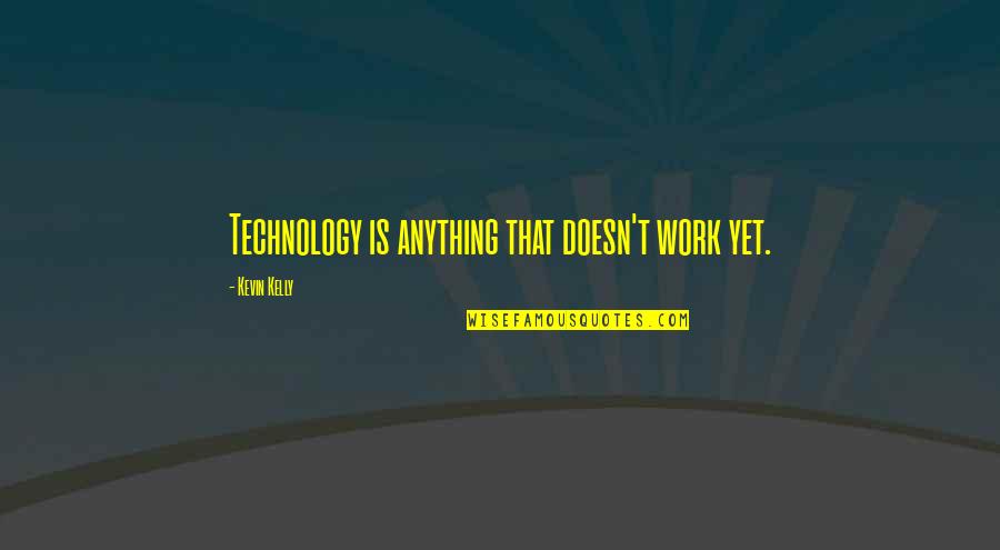 Anelka West Quotes By Kevin Kelly: Technology is anything that doesn't work yet.