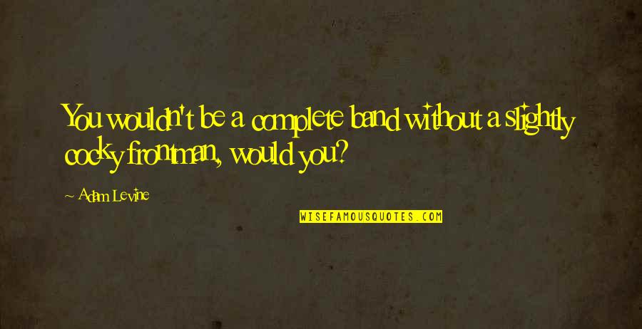 Anella Brooklyn Quotes By Adam Levine: You wouldn't be a complete band without a