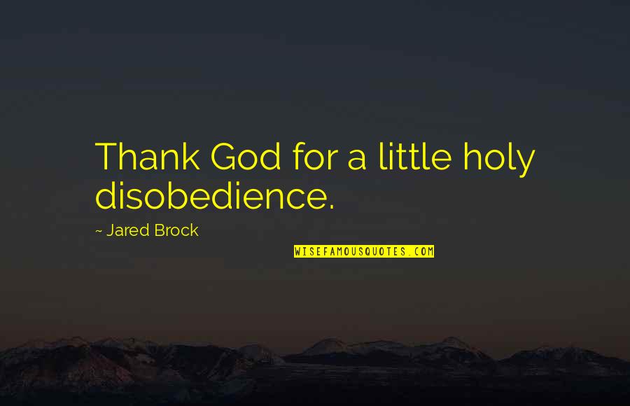 Anella Brooklyn Quotes By Jared Brock: Thank God for a little holy disobedience.