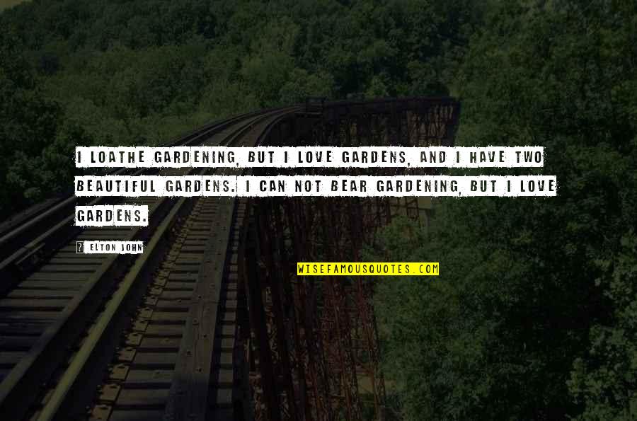 Anella Greenpoint Quotes By Elton John: I loathe gardening, but I love gardens, and Anella Greenpoint Quotes By Elton John: I loathe gardening, but I love gardens, and
