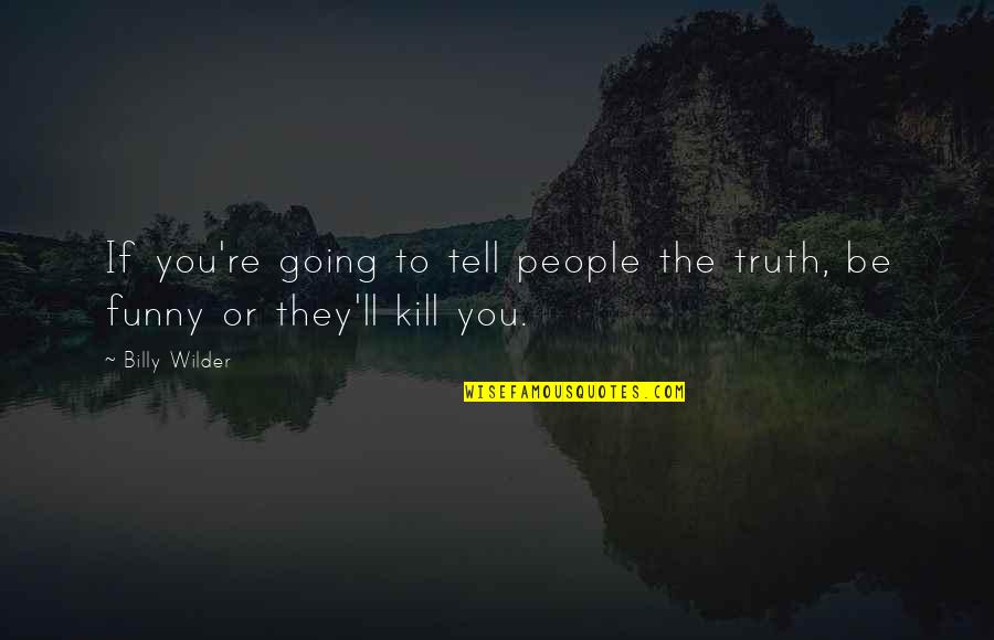 Anella Sangre Quotes By Billy Wilder: If you're going to tell people the truth,