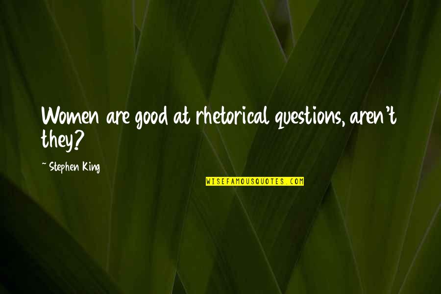 Anemia Day Quotes By Stephen King: Women are good at rhetorical questions, aren't they?