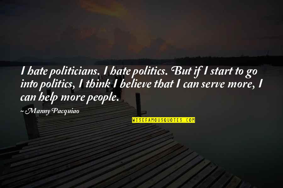 Anemic Person Quotes By Manny Pacquiao: I hate politicians. I hate politics. But if