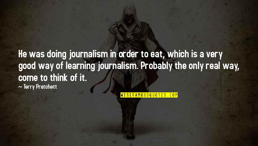 Anemoi Pronunciation Quotes By Terry Pratchett: He was doing journalism in order to eat,