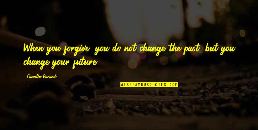Anemona Matosinhos Quotes By Camilla Dorand: When you forgive, you do not change the