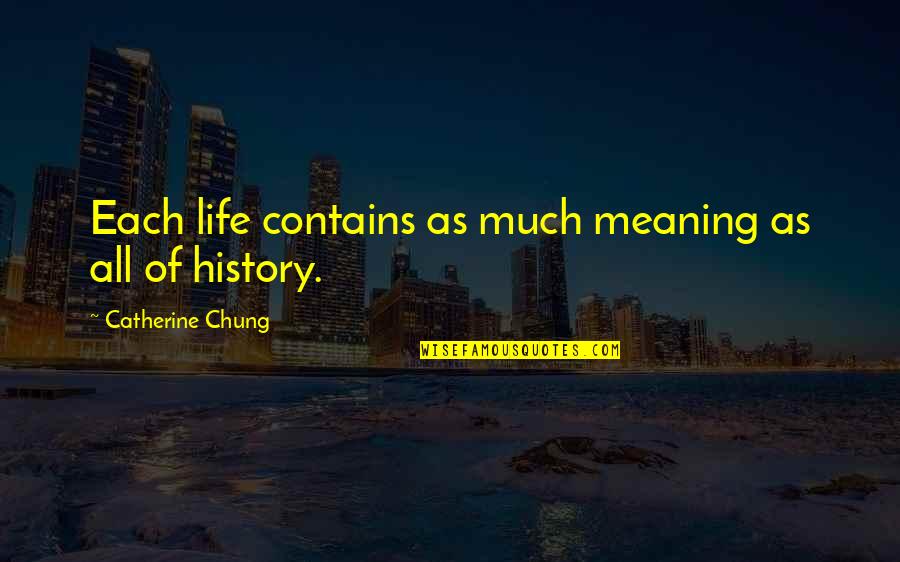 Anemones Quotes By Catherine Chung: Each life contains as much meaning as all Anemones Quotes By Catherine Chung: Each life contains as much meaning as all