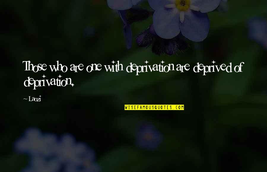 Anemonist Quotes By Laozi: Those who are one with deprivation are deprived