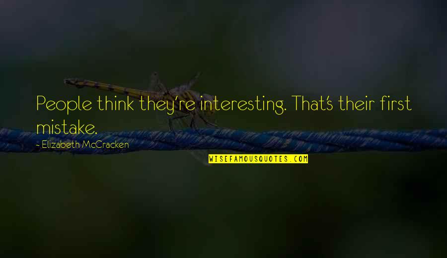 Anemoon Kampenhout Quotes By Elizabeth McCracken: People think they're interesting. That's their first mistake. Anemoon Kampenhout Quotes By Elizabeth McCracken: People think they're interesting. That's their first mistake.