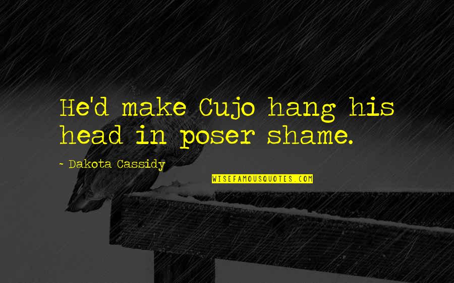 Anene Quotes By Dakota Cassidy: He'd make Cujo hang his head in poser Anene Quotes By Dakota Cassidy: He'd make Cujo hang his head in poser