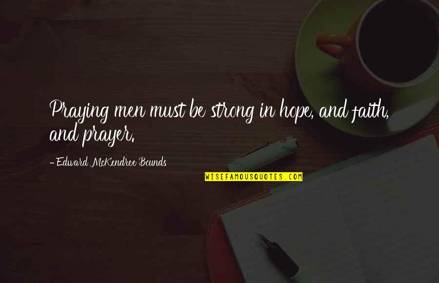 Anene Quotes By Edward McKendree Bounds: Praying men must be strong in hope, and Anene Quotes By Edward McKendree Bounds: Praying men must be strong in hope, and