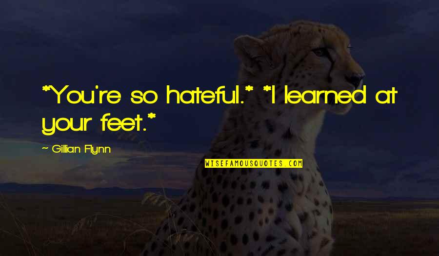 Anene Quotes By Gillian Flynn: *You're so hateful.* *I learned at your feet.*