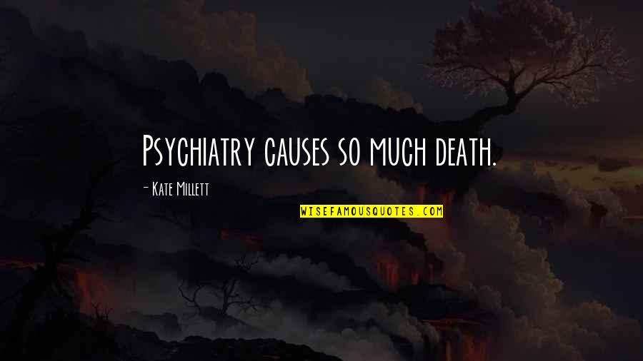 Anene Quotes By Kate Millett: Psychiatry causes so much death.