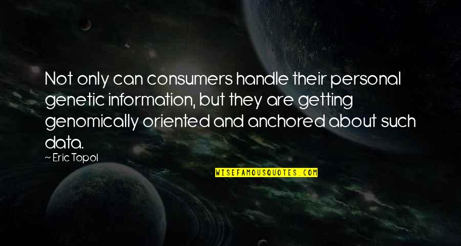 Anene Ukaigwe Quotes By Eric Topol: Not only can consumers handle their personal genetic Anene Ukaigwe Quotes By Eric Topol: Not only can consumers handle their personal genetic