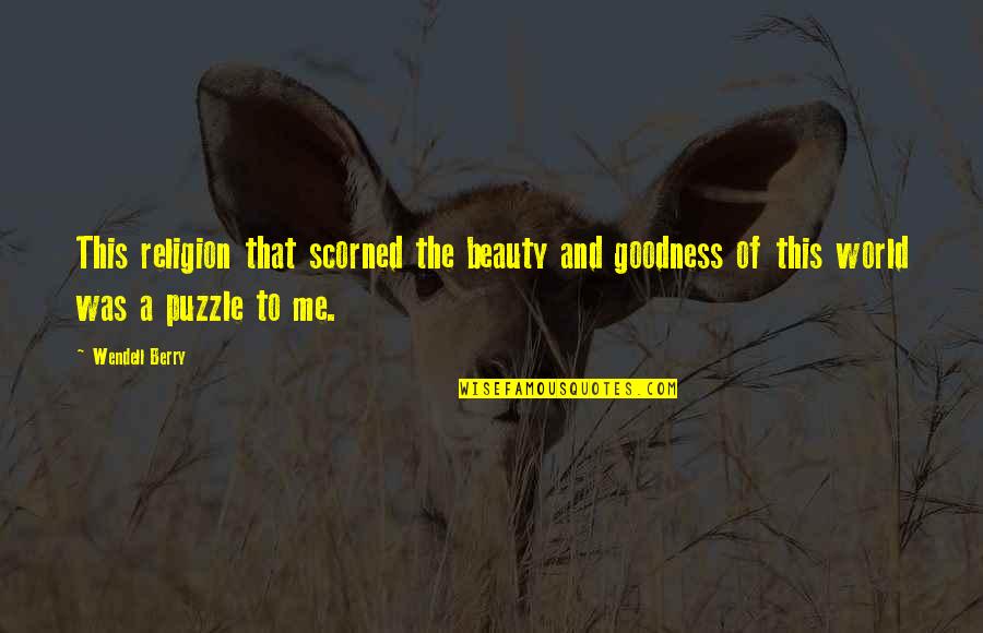 Anene Ukaigwe Quotes By Wendell Berry: This religion that scorned the beauty and goodness Anene Ukaigwe Quotes By Wendell Berry: This religion that scorned the beauty and goodness