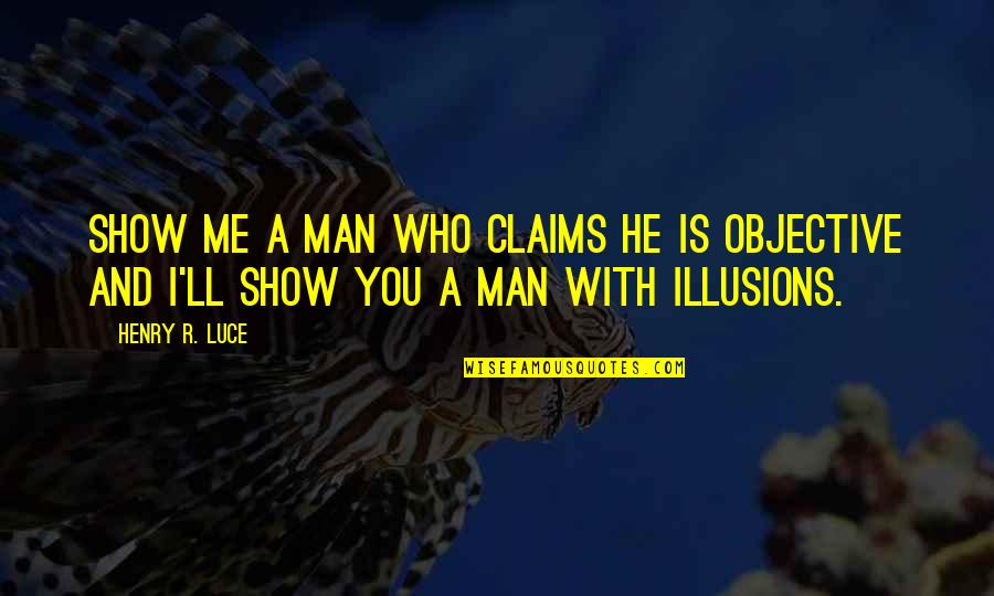 Anent Quotes By Henry R. Luce: Show me a man who claims he is