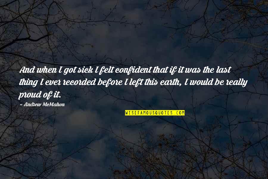 Anerkannte Fl Chtlinge Quotes By Andrew McMahon: And when I got sick I felt confident Anerkannte Fl Chtlinge Quotes By Andrew McMahon: And when I got sick I felt confident