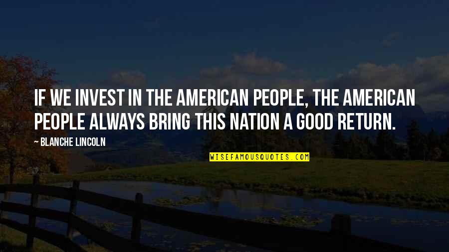 Anerkannte Fl Chtlinge Quotes By Blanche Lincoln: If we invest in the American people, the Anerkannte Fl Chtlinge Quotes By Blanche Lincoln: If we invest in the American people, the