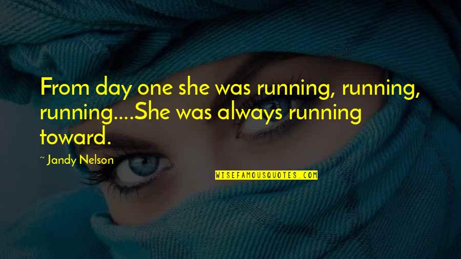 Anesha Quotes By Jandy Nelson: From day one she was running, running, running....She