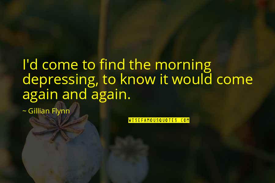 Anestazole Quotes By Gillian Flynn: I'd come to find the morning depressing, to