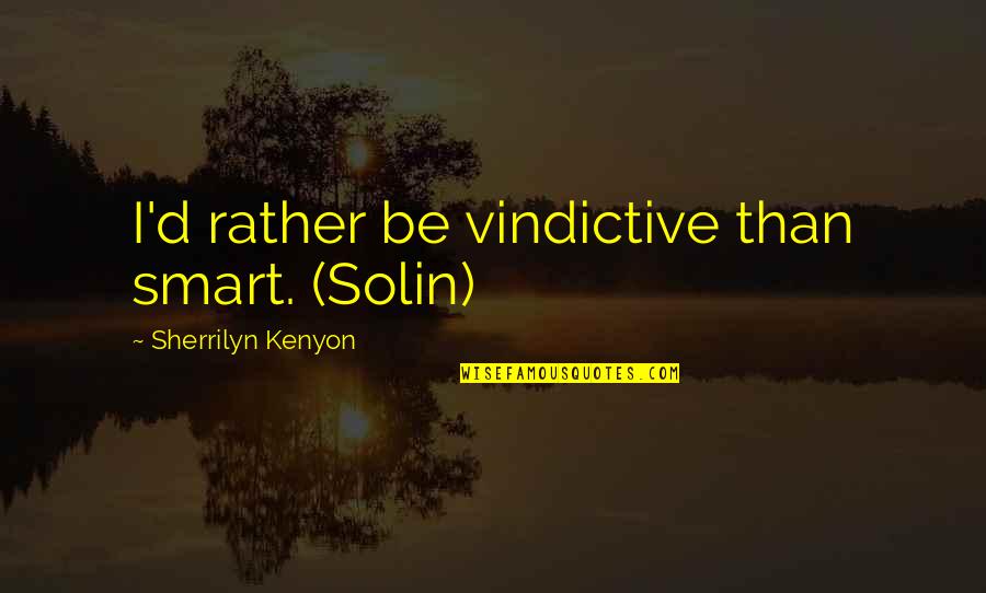 Anestesia Dental Quotes By Sherrilyn Kenyon: I'd rather be vindictive than smart. (Solin)