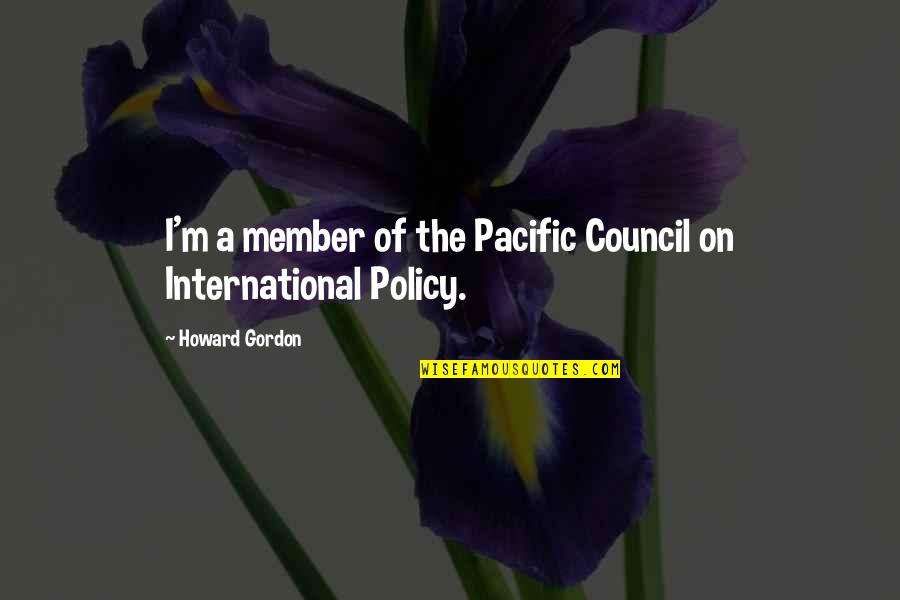 Anestesia Espinal Quotes By Howard Gordon: I'm a member of the Pacific Council on