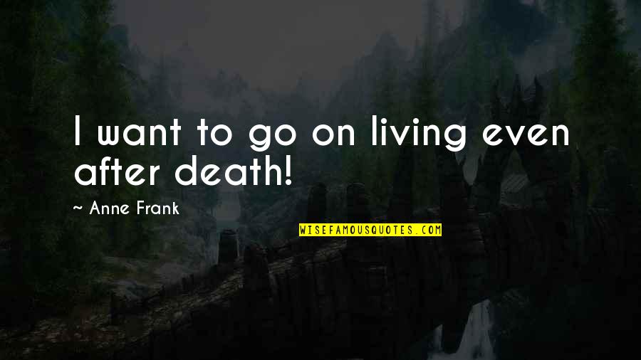 Anesthesia Quotes By Anne Frank: I want to go on living even after