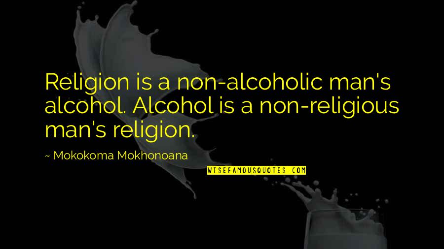 Anesthesia Quotes By Mokokoma Mokhonoana: Religion is a non-alcoholic man's alcohol. Alcohol is