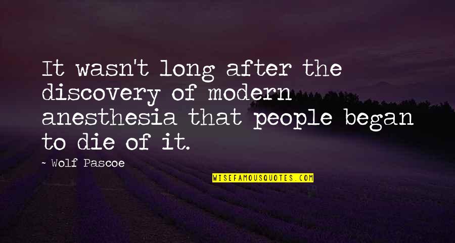 Anesthesia Quotes By Wolf Pascoe: It wasn't long after the discovery of modern Anesthesia Quotes By Wolf Pascoe: It wasn't long after the discovery of modern