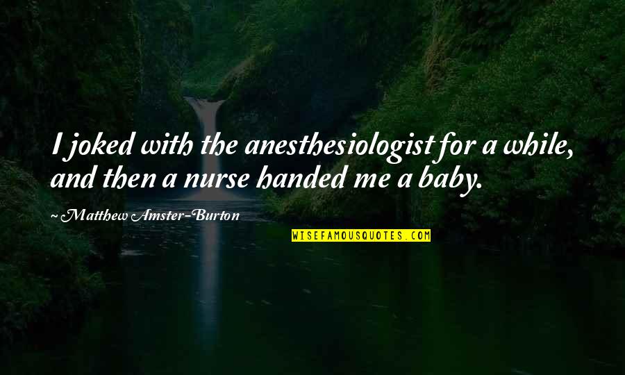 Anesthesiologist Quotes By Matthew Amster-Burton: I joked with the anesthesiologist for a while,