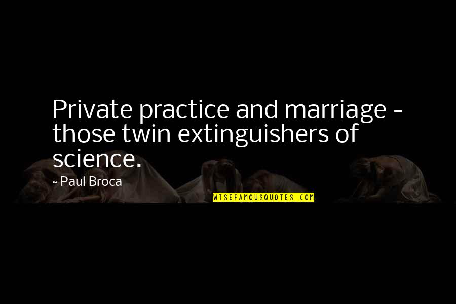 Anesthesiologist Quotes By Paul Broca: Private practice and marriage - those twin extinguishers