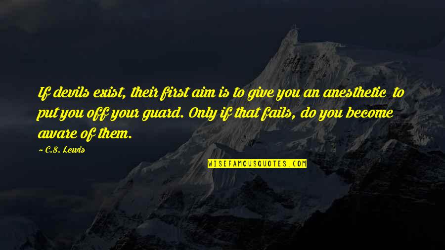 Anesthetic Quotes By C.S. Lewis: If devils exist, their first aim is to Anesthetic Quotes By C.S. Lewis: If devils exist, their first aim is to