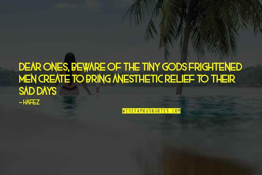 Anesthetic Quotes By Hafez: Dear Ones, Beware of the tiny gods frightened Anesthetic Quotes By Hafez: Dear Ones, Beware of the tiny gods frightened