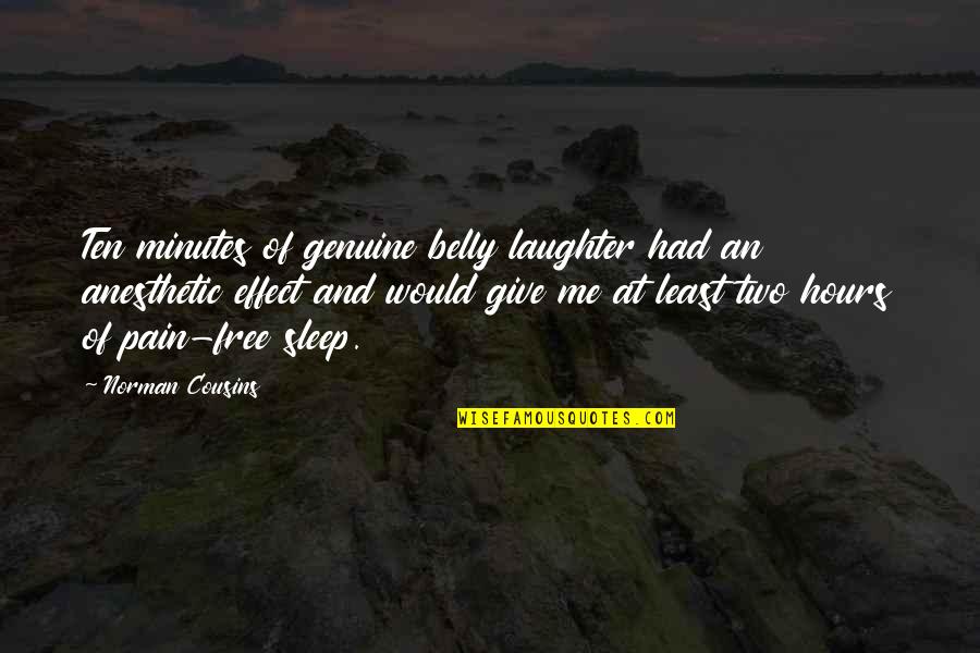 Anesthetic Quotes By Norman Cousins: Ten minutes of genuine belly laughter had an Anesthetic Quotes By Norman Cousins: Ten minutes of genuine belly laughter had an
