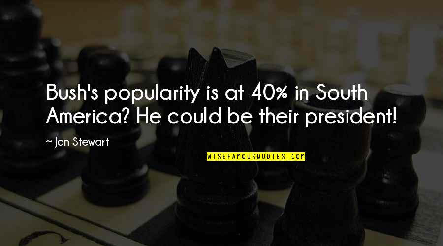 Anesthetist Pronunciation Quotes By Jon Stewart: Bush's popularity is at 40% in South America?