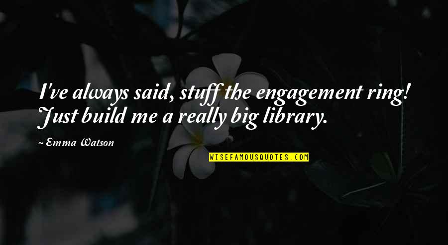 Anesthetized Dictionary Quotes By Emma Watson: I've always said, stuff the engagement ring! Just