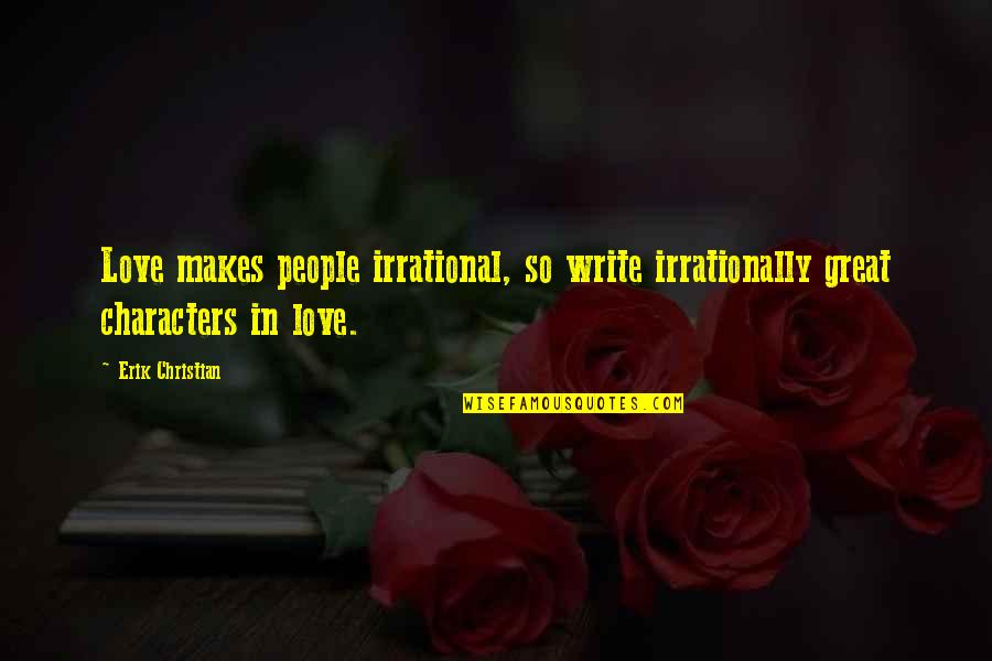 Anesthetized Dictionary Quotes By Erik Christian: Love makes people irrational, so write irrationally great