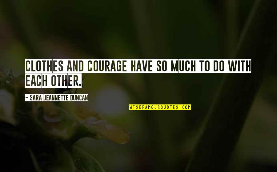 Anesthetized Girl Quotes By Sara Jeannette Duncan: Clothes and courage have so much to do Anesthetized Girl Quotes By Sara Jeannette Duncan: Clothes and courage have so much to do