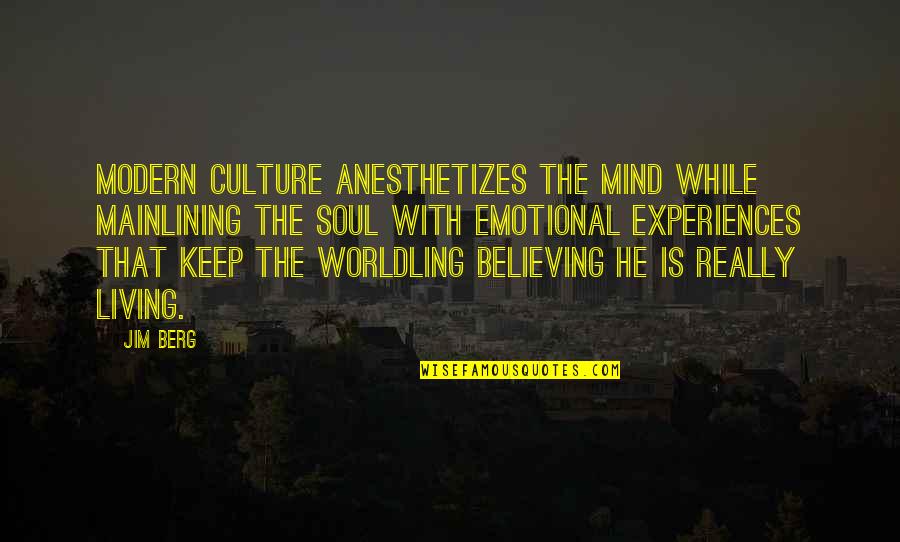 Anesthetizes Quotes By Jim Berg: Modern culture anesthetizes the mind while mainlining the