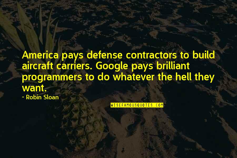 Anesthetizes Quotes By Robin Sloan: America pays defense contractors to build aircraft carriers.