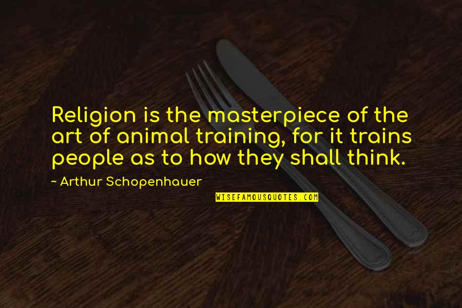Anesthetizing Agents Quotes By Arthur Schopenhauer: Religion is the masterpiece of the art of