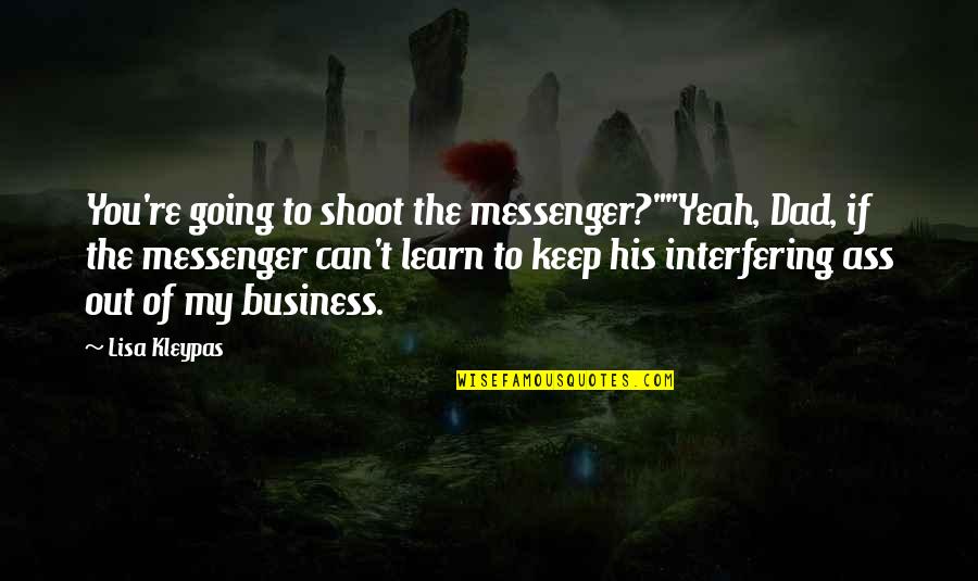 Anesthetizing Agents Quotes By Lisa Kleypas: You're going to shoot the messenger?""Yeah, Dad, if