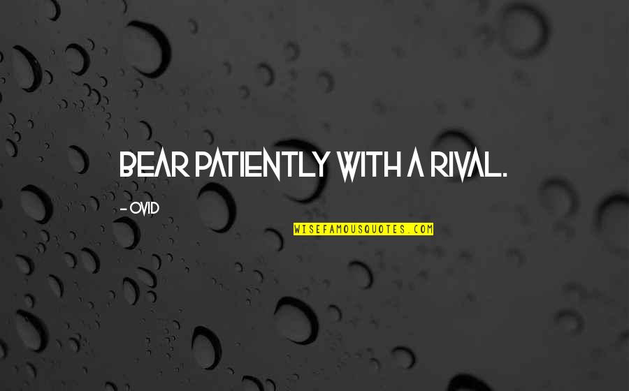Anestin Dalton Quotes By Ovid: Bear patiently with a rival.
