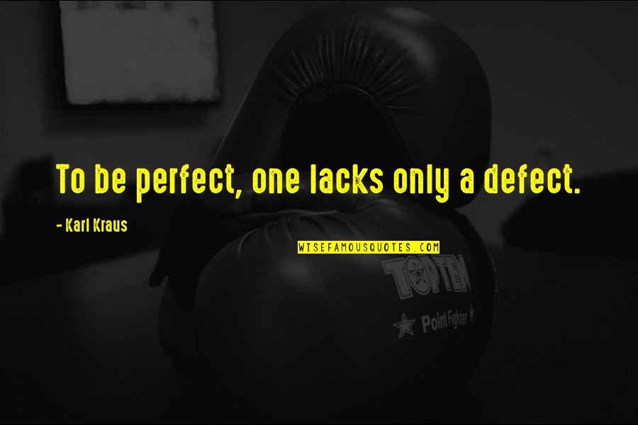 Anestis Vlahos Quotes By Karl Kraus: To be perfect, one lacks only a defect. Anestis Vlahos Quotes By Karl Kraus: To be perfect, one lacks only a defect.
